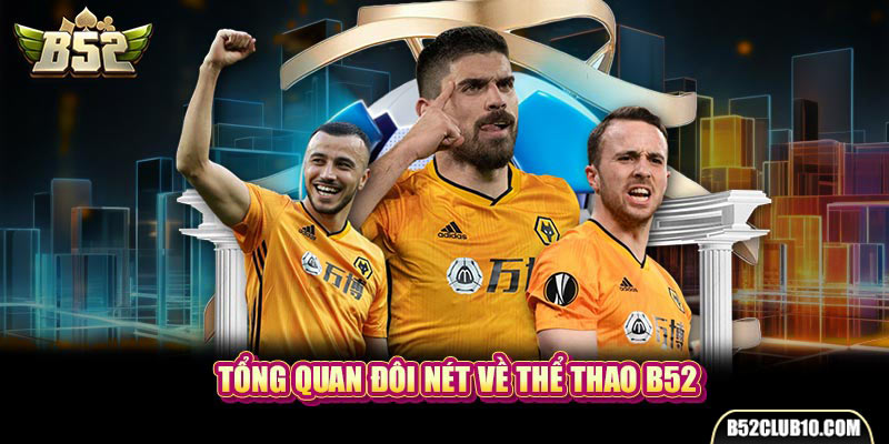 Thể Thao B52 - Đấu Trường Giải Trí Trực Tuyến Xanh Chín Tổng quan đôi nét về thể thao B52